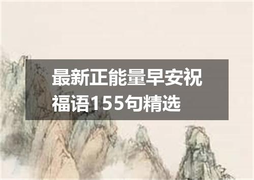 最新正能量早安祝福语155句精选