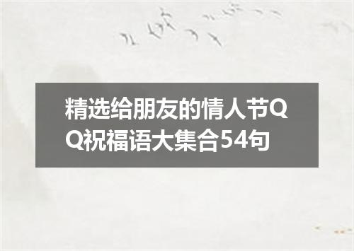 精选给朋友的情人节QQ祝福语大集合54句