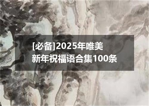 [必备]2025年唯美新年祝福语合集100条