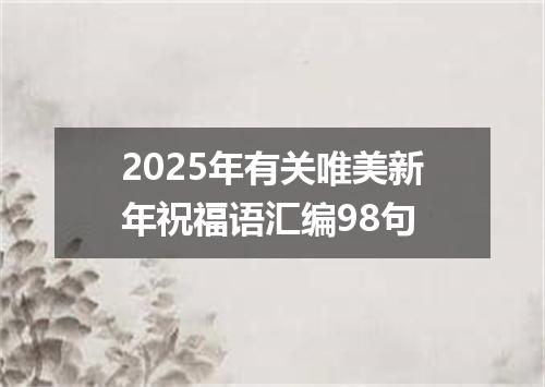 2025年有关唯美新年祝福语汇编98句