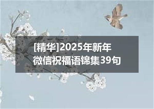 [精华]2025年新年微信祝福语锦集39句
