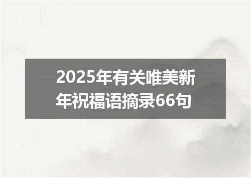 2025年有关唯美新年祝福语摘录66句