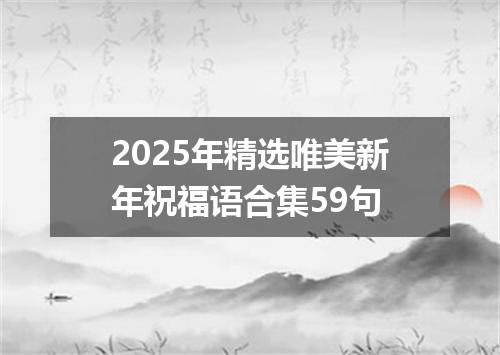 2025年精选唯美新年祝福语合集59句
