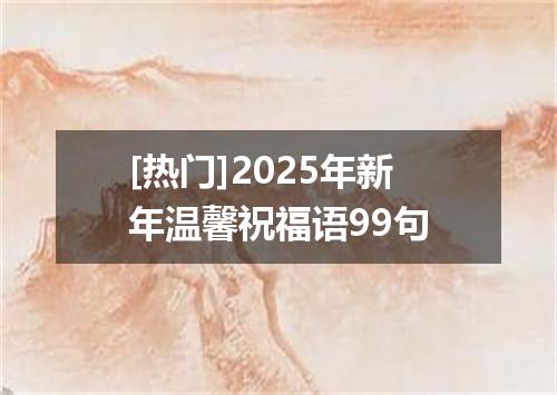 [热门]2025年新年温馨祝福语99句