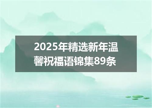 2025年精选新年温馨祝福语锦集89条