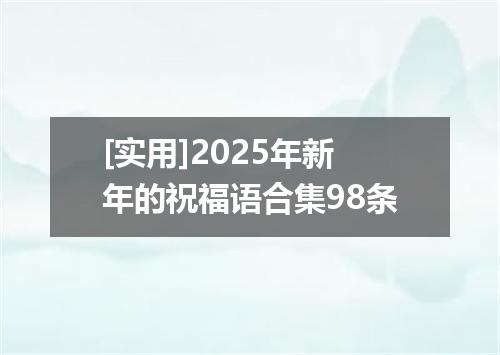 [实用]2025年新年的祝福语合集98条