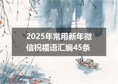 2025年常用新年微信祝福语汇编45条