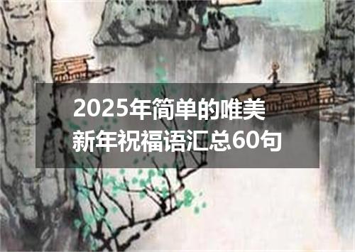 2025年简单的唯美新年祝福语汇总60句