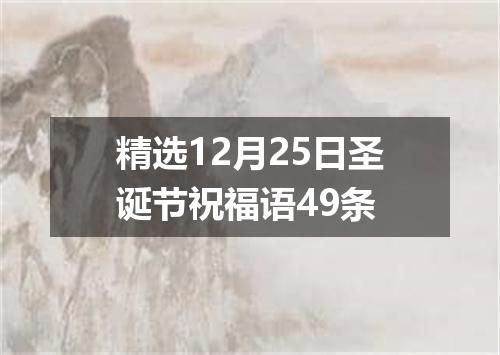 精选12月25日圣诞节祝福语49条