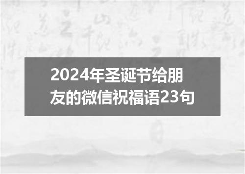 2024年圣诞节给朋友的微信祝福语23句