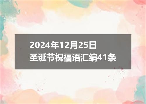 2024年12月25日圣诞节祝福语汇编41条