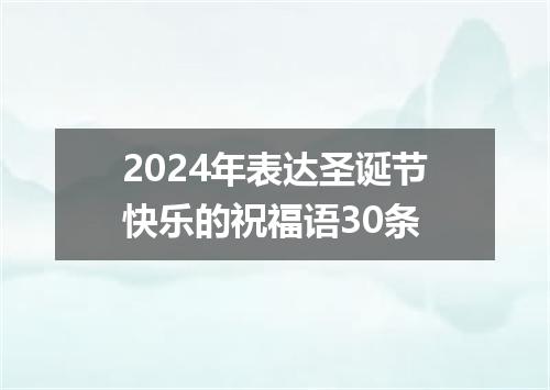 2024年表达圣诞节快乐的祝福语30条