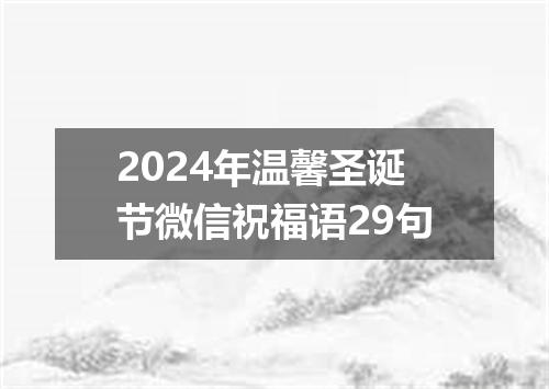 2024年温馨圣诞节微信祝福语29句