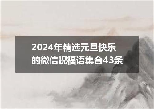 2024年精选元旦快乐的微信祝福语集合43条