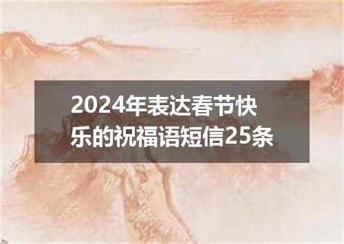 2024年表达春节快乐的祝福语短信25条