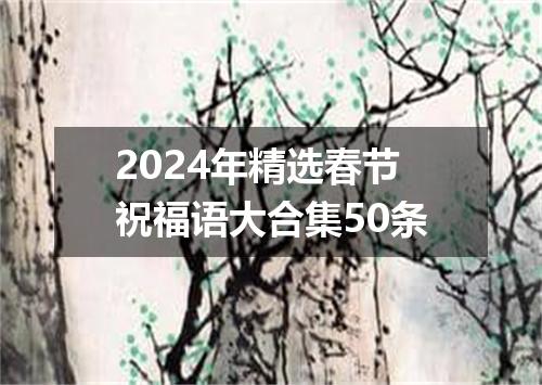 2024年精选春节祝福语大合集50条