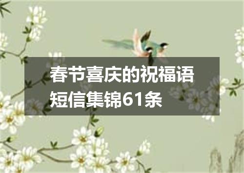 春节喜庆的祝福语短信集锦61条