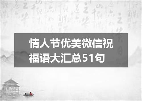 情人节优美微信祝福语大汇总51句