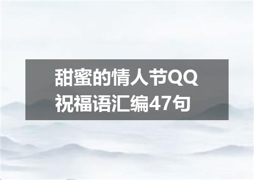 甜蜜的情人节QQ祝福语汇编47句