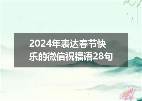 2024年表达春节快乐的微信祝福语28句