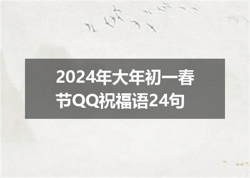 2024年大年初一春节QQ祝福语24句