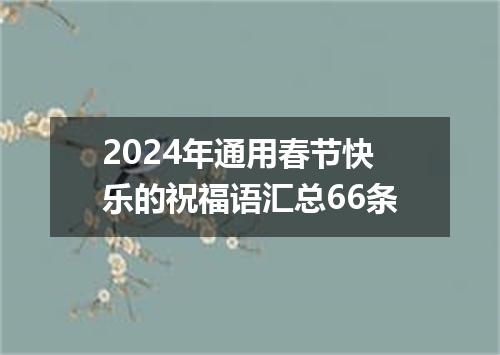 2024年通用春节快乐的祝福语汇总66条
