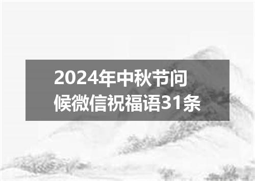 2024年中秋节问候微信祝福语31条
