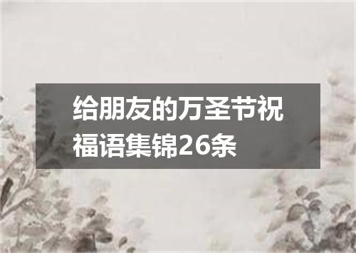 给朋友的万圣节祝福语集锦26条