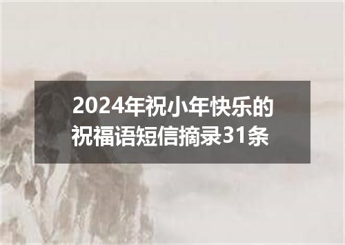 2024年祝小年快乐的祝福语短信摘录31条