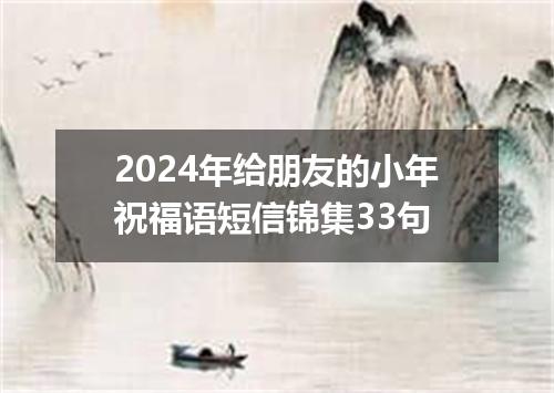 2024年给朋友的小年祝福语短信锦集33句