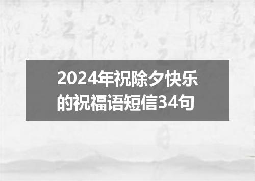 2024年祝除夕快乐的祝福语短信34句