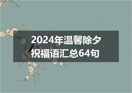 2024年温馨除夕祝福语汇总64句