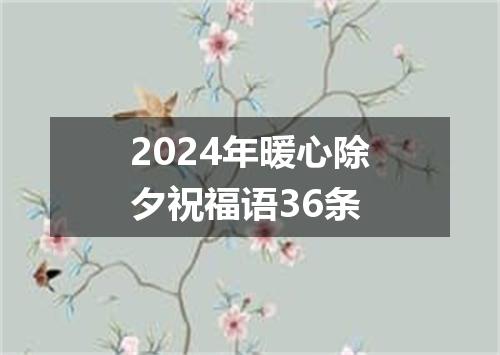 2024年暖心除夕祝福语36条