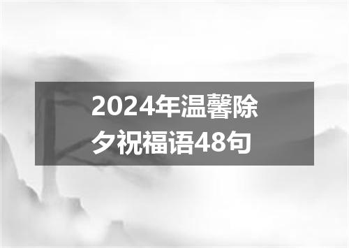 2024年温馨除夕祝福语48句