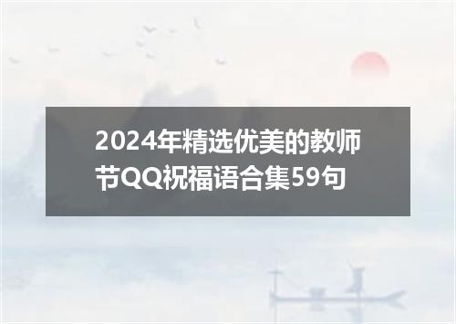2024年精选优美的教师节QQ祝福语合集59句