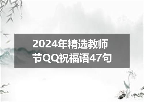 2024年精选教师节QQ祝福语47句