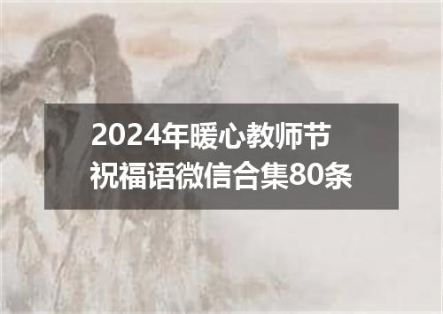 2024年暖心教师节祝福语微信合集80条