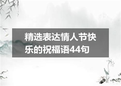精选表达情人节快乐的祝福语44句