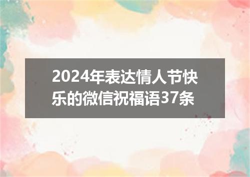 2024年表达情人节快乐的微信祝福语37条