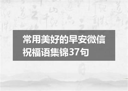 常用美好的早安微信祝福语集锦37句