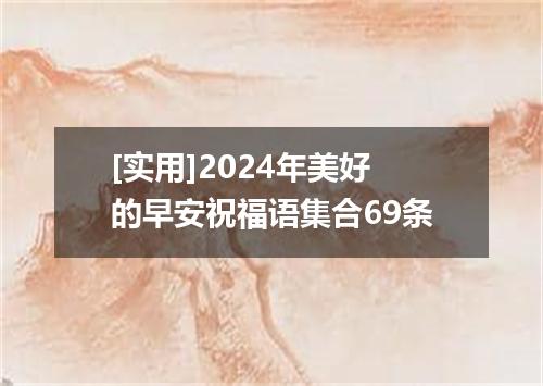 [实用]2024年美好的早安祝福语集合69条