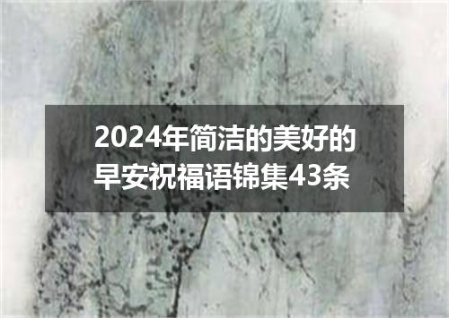 2024年简洁的美好的早安祝福语锦集43条