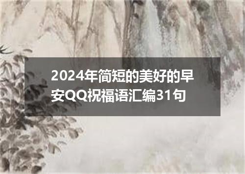 2024年简短的美好的早安QQ祝福语汇编31句