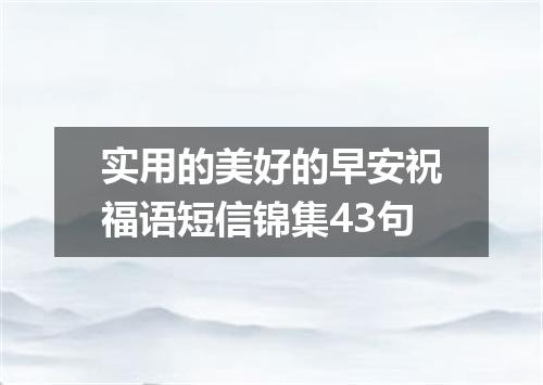 实用的美好的早安祝福语短信锦集43句