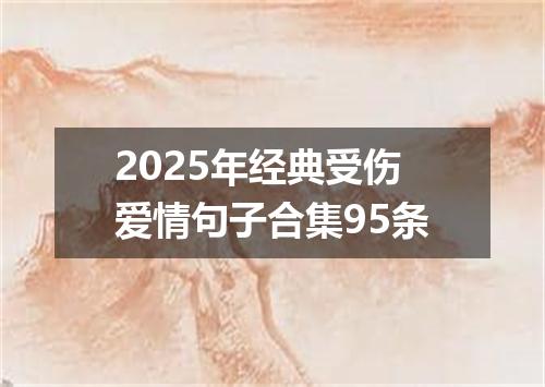 2025年经典受伤爱情句子合集95条