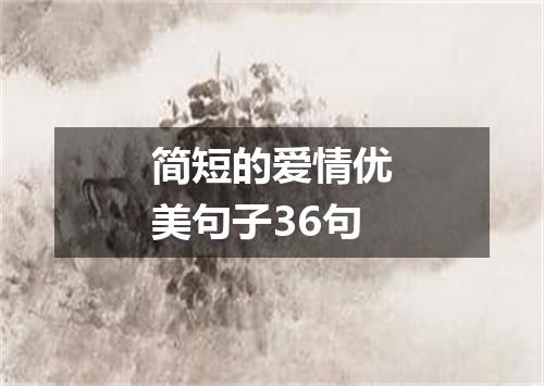 简短的爱情优美句子36句