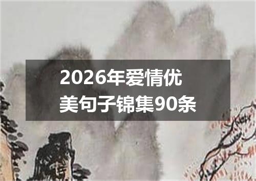 2026年爱情优美句子锦集90条