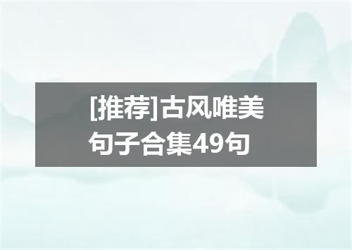 [推荐]古风唯美句子合集49句