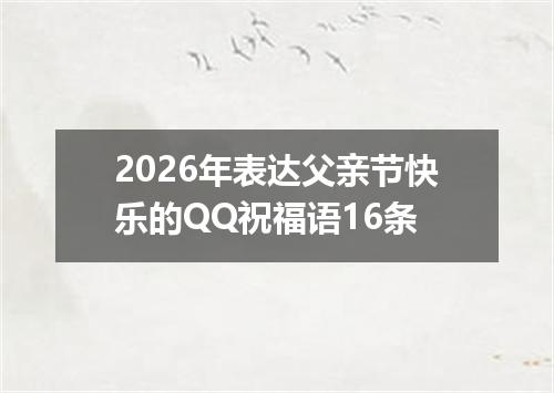 2026年表达父亲节快乐的QQ祝福语16条