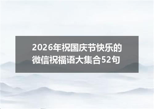 2026年祝国庆节快乐的微信祝福语大集合52句